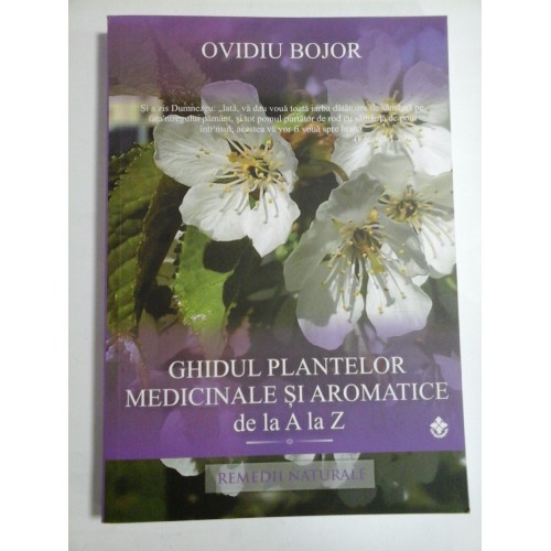 GHIDUL PLANTELOR MEDICINALE SI AROMATICE de la A la Z - OVIDIU BOJOR GHIDUL PLANTELOR MEDICINALE SI AROMATICE de la A la Z - OVIDIU BOJOR